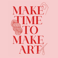 Make Time to Make Art - Magnet